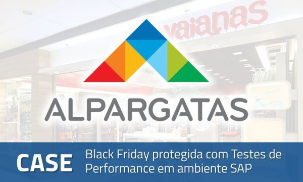Case Alpargatas: Black Friday protegida com Testes de Performance em ambiente SAP