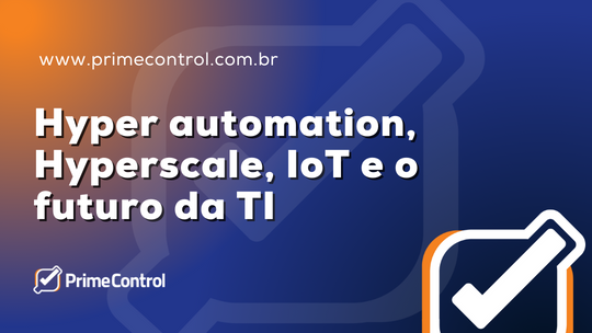 Hyper automation, Hyperscale, IoT e o futuro da TI